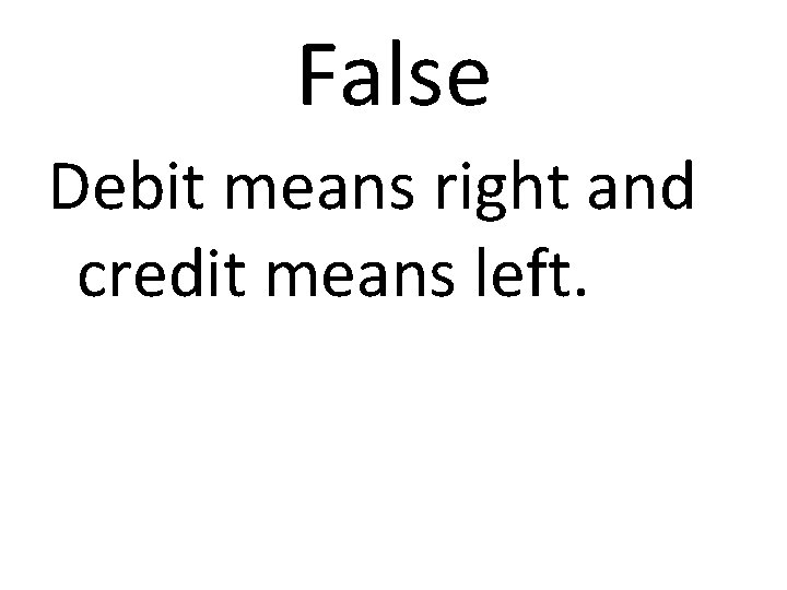 False Debit means right and credit means left. 