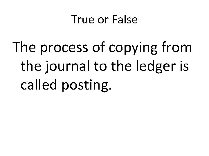 True or False The process of copying from the journal to the ledger is