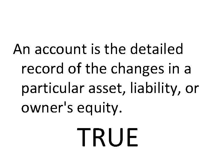 An account is the detailed record of the changes in a particular asset, liability,