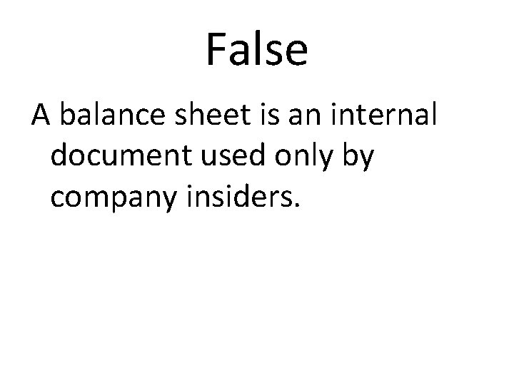 False A balance sheet is an internal document used only by company insiders. 