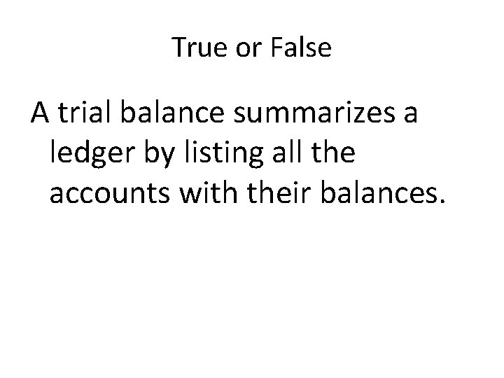 True or False A trial balance summarizes a ledger by listing all the accounts