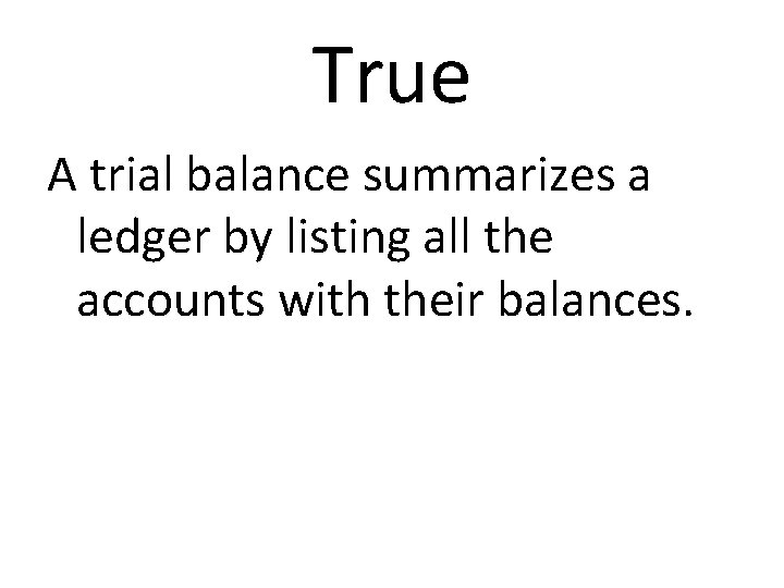 True A trial balance summarizes a ledger by listing all the accounts with their