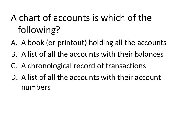 A chart of accounts is which of the following? A. B. C. D. A