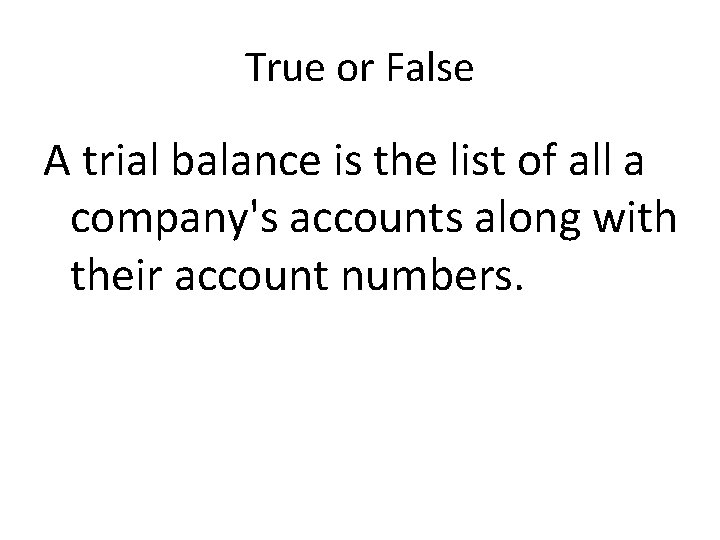 True or False A trial balance is the list of all a company's accounts