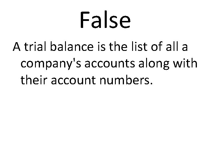 False A trial balance is the list of all a company's accounts along with