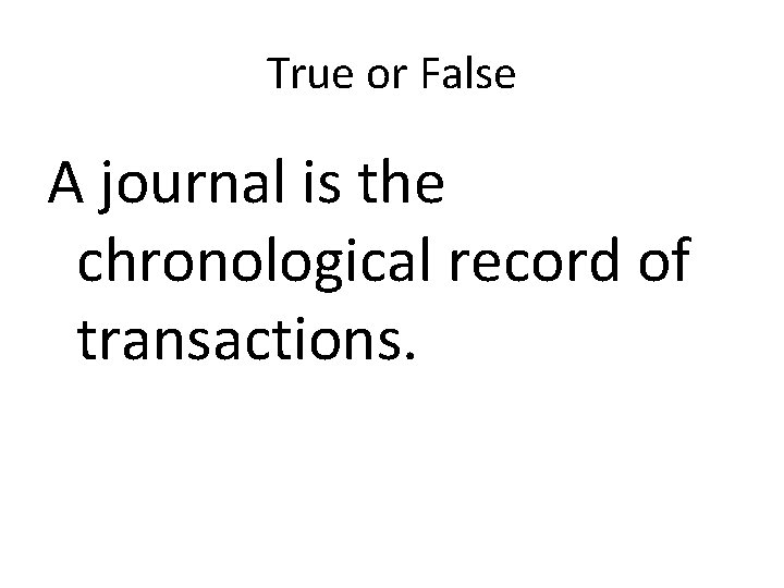 True or False A journal is the chronological record of transactions. 