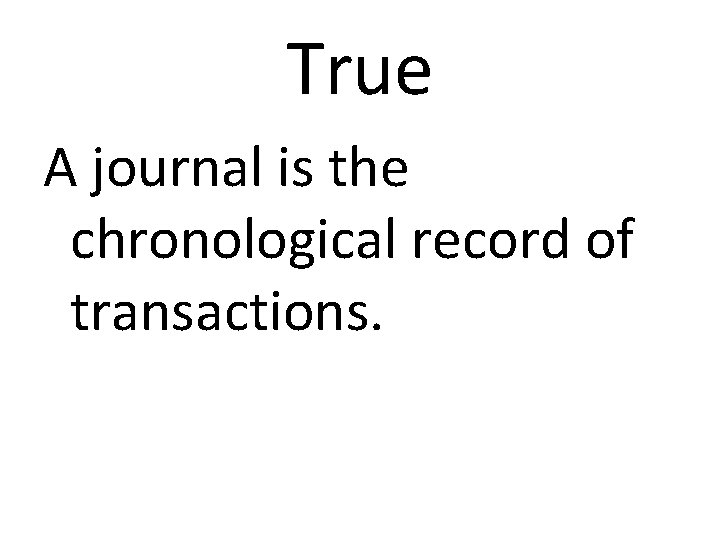 True A journal is the chronological record of transactions. 