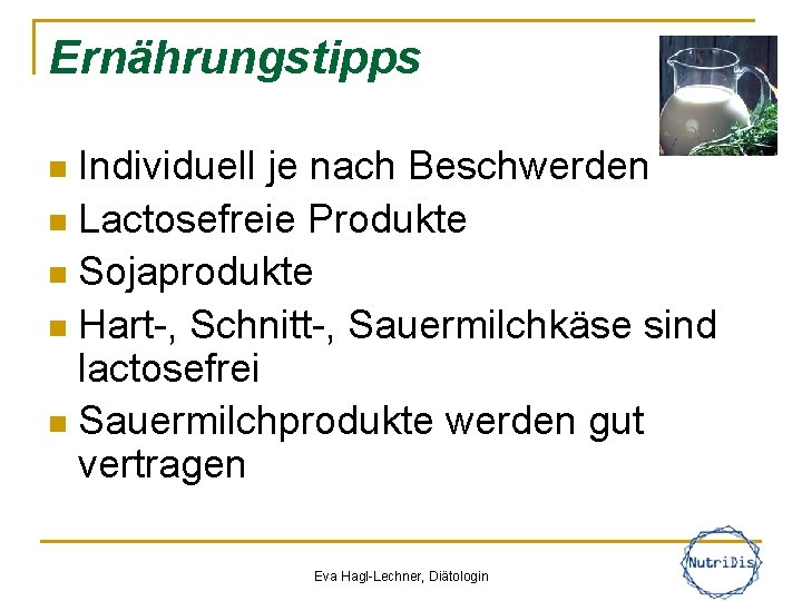 Ernährungstipps Individuell je nach Beschwerden n Lactosefreie Produkte n Sojaprodukte n Hart-, Schnitt-, Sauermilchkäse