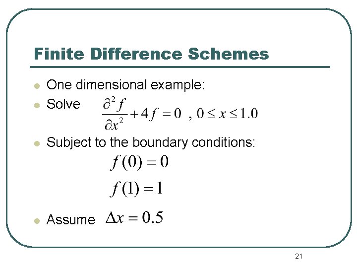 Finite Difference Schemes l One dimensional example: Solve l Subject to the boundary conditions: