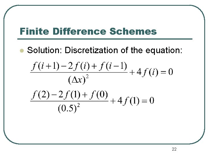 Finite Difference Schemes l Solution: Discretization of the equation: 22 