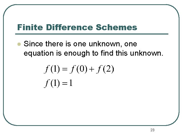 Finite Difference Schemes l Since there is one unknown, one equation is enough to