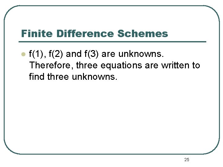Finite Difference Schemes l f(1), f(2) and f(3) are unknowns. Therefore, three equations are