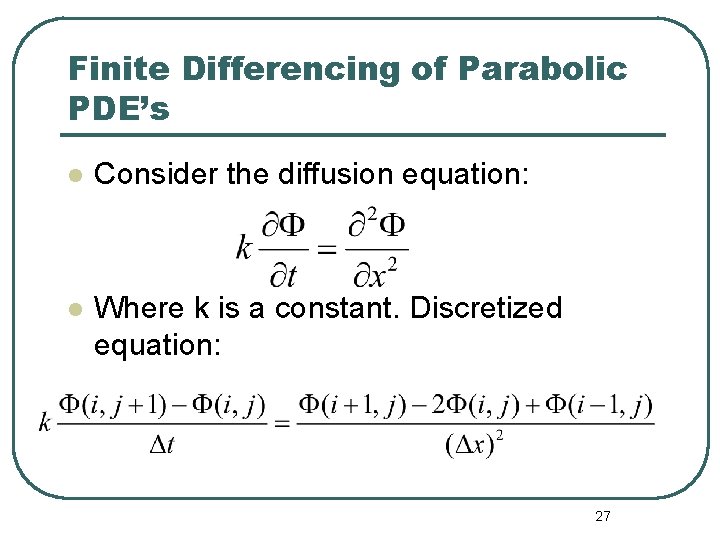 Finite Differencing of Parabolic PDE’s l Consider the diffusion equation: l Where k is