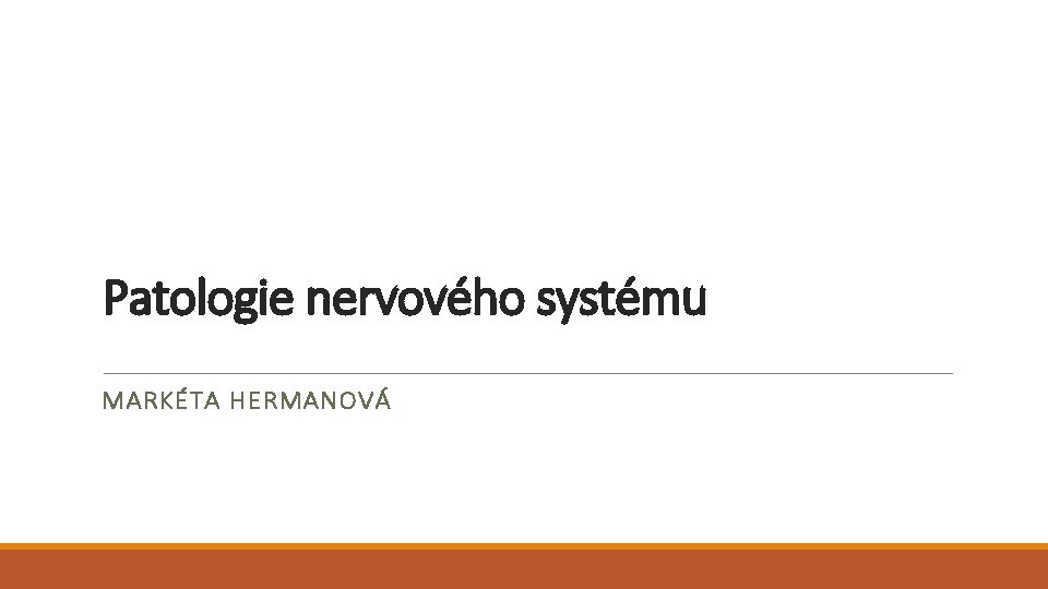 Patologie nervového systému MARKÉTA HERMANOVÁ Patologie nervového systému MARKÉTA HERMANOVÁ