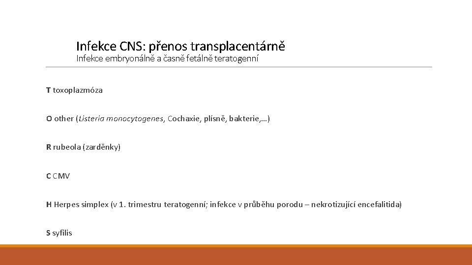 Infekce CNS: přenos transplacentárně Infekce embryonálně a časně fetálně teratogenní T toxoplazmóza O other Infekce CNS: přenos transplacentárně Infekce embryonálně a časně fetálně teratogenní T toxoplazmóza O other