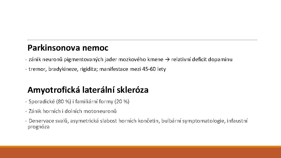 Parkinsonova nemoc - zánik neuronů pigmentovaných jader mozkového kmene → relativní deficit dopaminu -