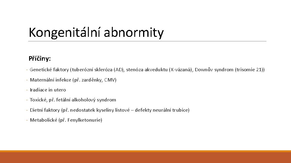 Kongenitální abnormity Příčiny: - Genetické faktory (tuberózní skleróza (AD), stenóza akveduktu (X-vázaná), Downův syndrom Kongenitální abnormity Příčiny: - Genetické faktory (tuberózní skleróza (AD), stenóza akveduktu (X-vázaná), Downův syndrom