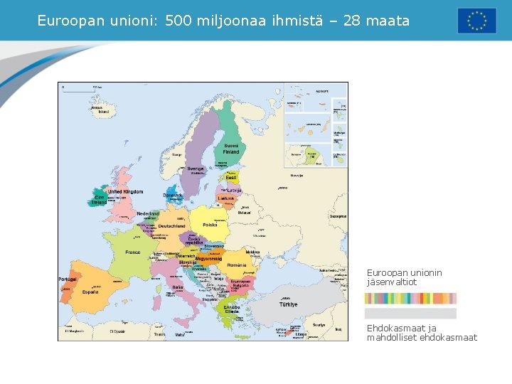 Euroopan unioni: 500 miljoonaa ihmistä – 28 maata Euroopan unionin jäsenvaltiot Ehdokasmaat ja mahdolliset