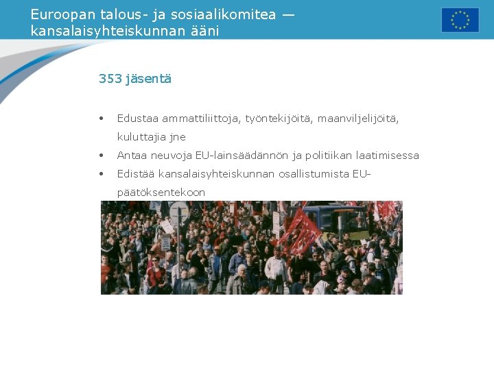 Euroopan talous- ja sosiaalikomitea — kansalaisyhteiskunnan ääni 353 jäsentä • Edustaa ammattiliittoja, työntekijöitä, maanviljelijöitä,