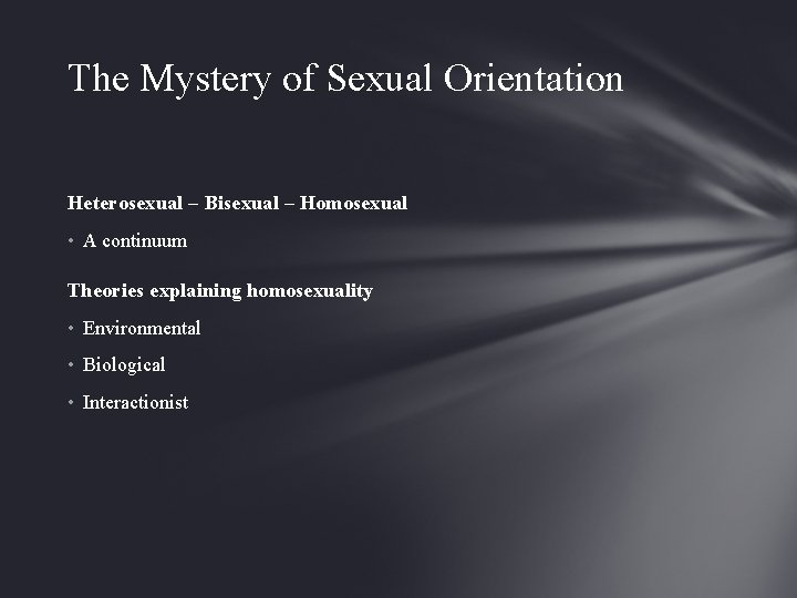 The Mystery of Sexual Orientation Heterosexual – Bisexual – Homosexual • A continuum Theories