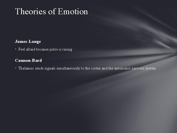 Theories of Emotion James-Lange • Feel afraid because pulse is racing Cannon-Bard • Thalamus