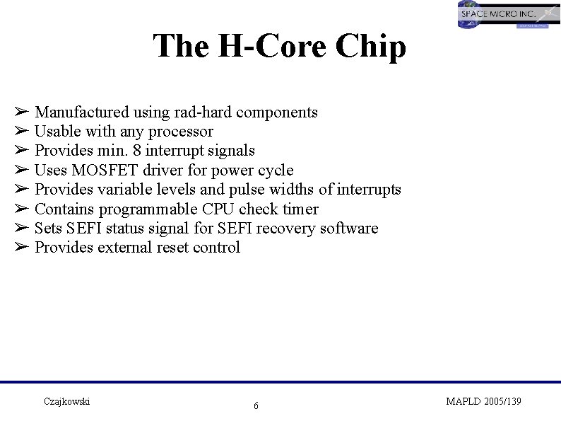 The H-Core Chip ➢ Manufactured using rad-hard components ➢ Usable with any processor ➢