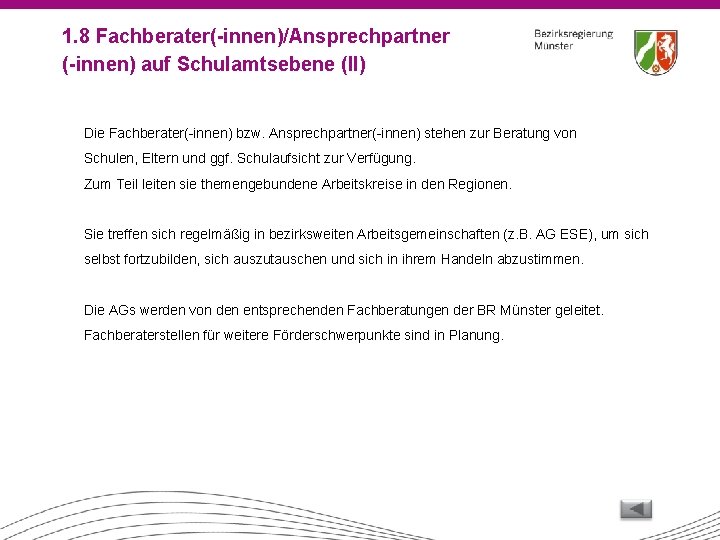 1. 8 Fachberater(-innen)/Ansprechpartner (-innen) auf Schulamtsebene (II) Die Fachberater(-innen) bzw. Ansprechpartner(-innen) stehen zur Beratung