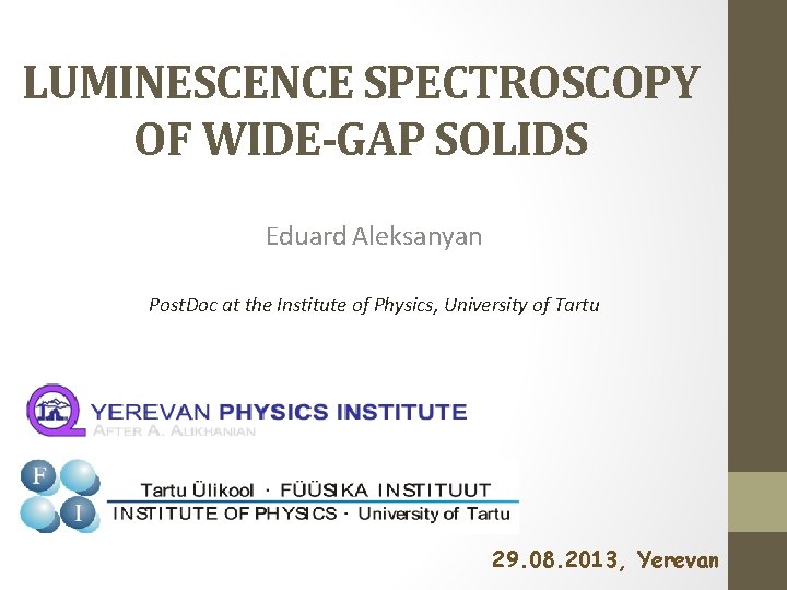 LUMINESCENCE SPECTROSCOPY OF WIDE-GAP SOLIDS Eduard Aleksanyan Post. Doc at the Institute of Physics, LUMINESCENCE SPECTROSCOPY OF WIDE-GAP SOLIDS Eduard Aleksanyan Post. Doc at the Institute of Physics,