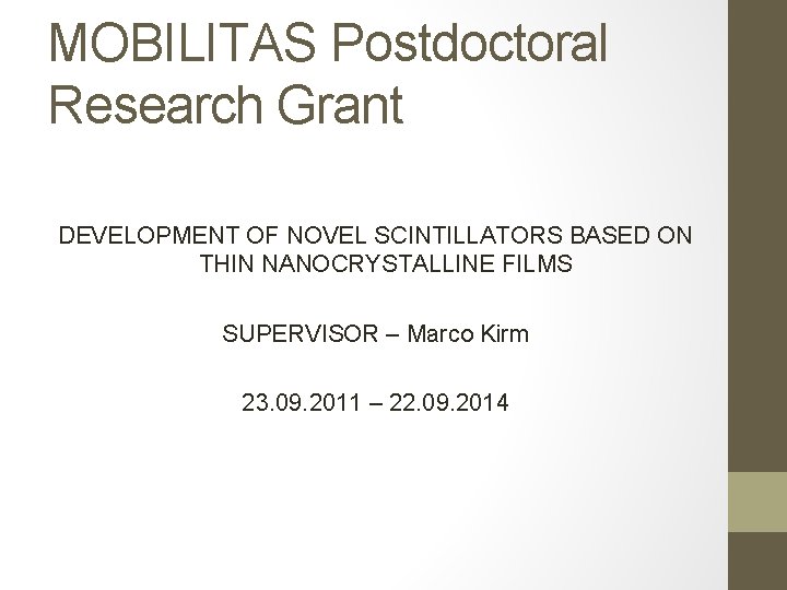 MOBILITAS Postdoctoral Research Grant DEVELOPMENT OF NOVEL SCINTILLATORS BASED ON THIN NANOCRYSTALLINE FILMS SUPERVISOR MOBILITAS Postdoctoral Research Grant DEVELOPMENT OF NOVEL SCINTILLATORS BASED ON THIN NANOCRYSTALLINE FILMS SUPERVISOR