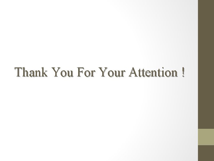 Thank You For Your Attention ! Thank You For Your Attention !