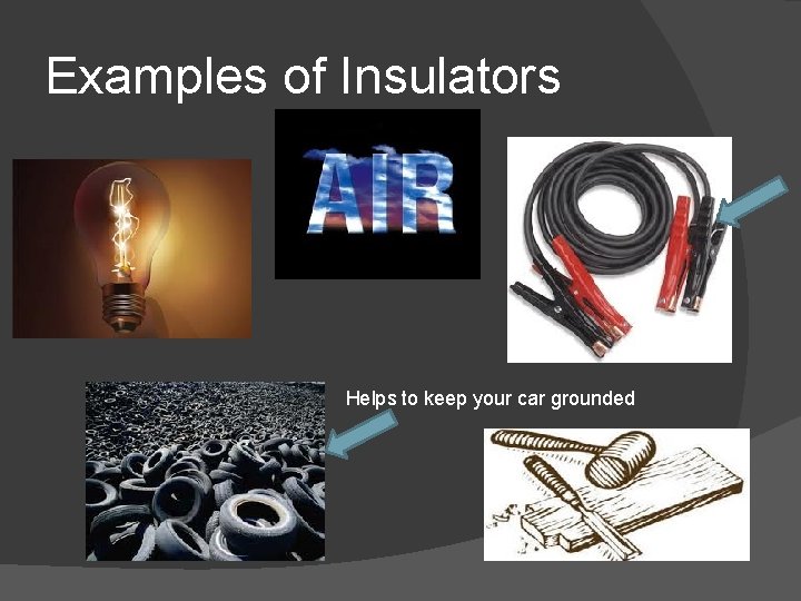 Examples of Insulators Helps to keep your car grounded 
