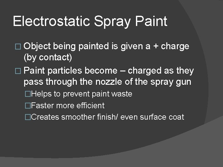 Electrostatic Spray Paint � Object being painted is given a + charge (by contact)
