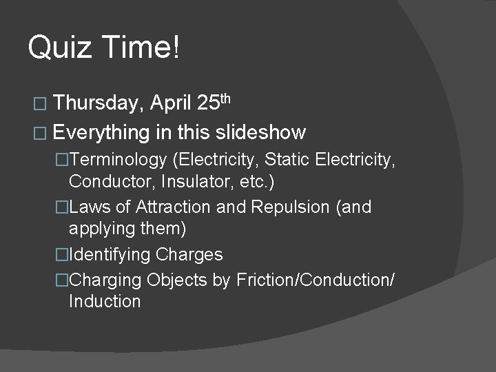 Quiz Time! � Thursday, April 25 th � Everything in this slideshow �Terminology (Electricity,