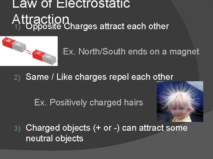 Law of Electrostatic Attraction 1) Opposite Charges attract each other Ex. North/South ends on