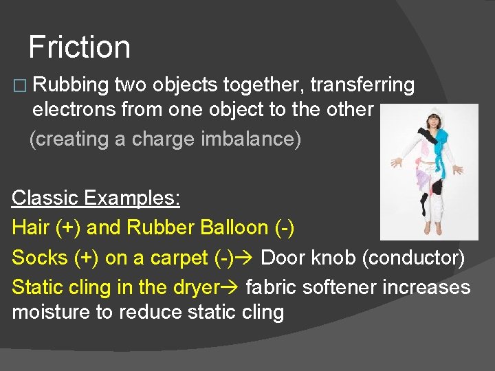 Friction � Rubbing two objects together, transferring electrons from one object to the other