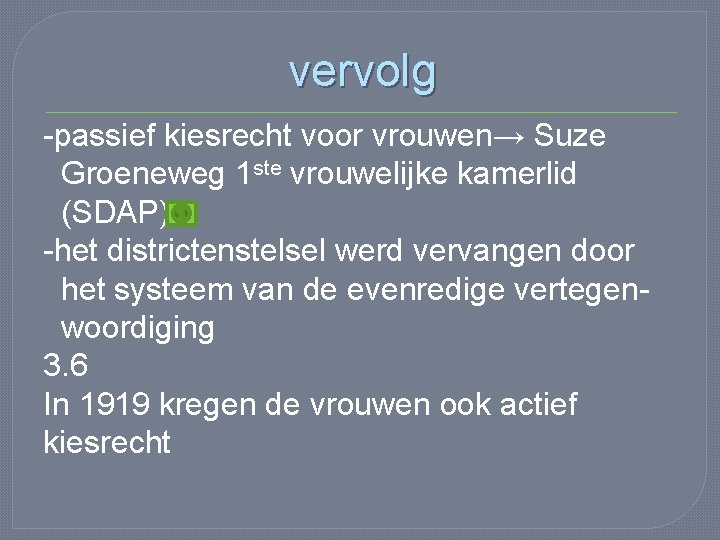 vervolg -passief kiesrecht voor vrouwen→ Suze Groeneweg 1 ste vrouwelijke kamerlid (SDAP) -het districtenstelsel