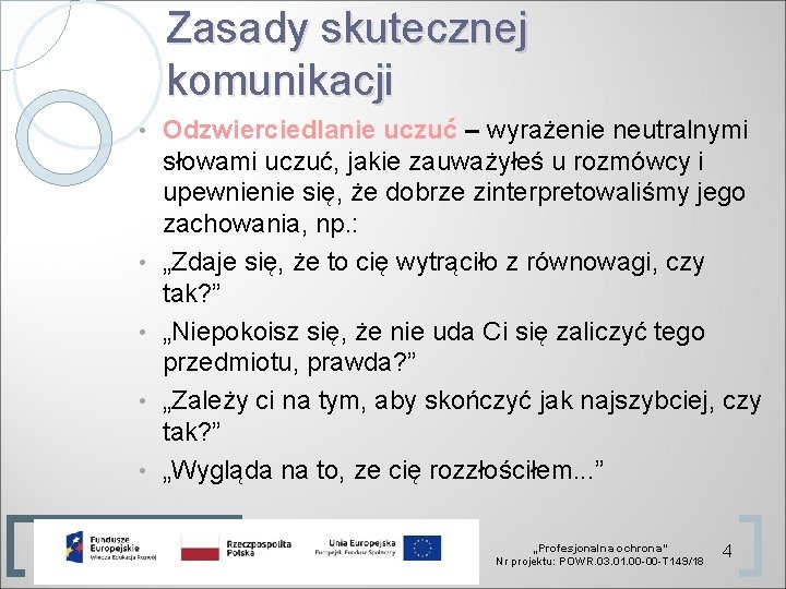 Zasady skutecznej komunikacji • • • Odzwierciedlanie uczuć – wyrażenie neutralnymi słowami uczuć, jakie