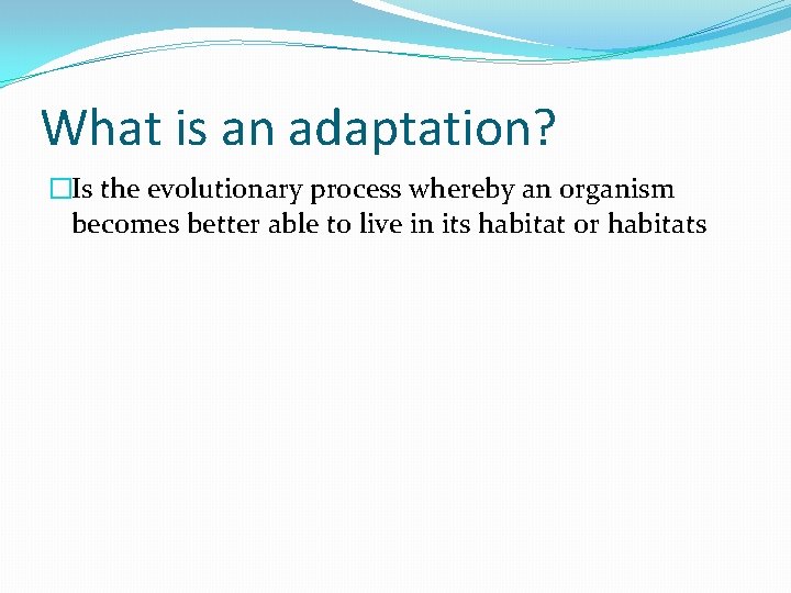 What is an adaptation? �Is the evolutionary process whereby an organism becomes better able