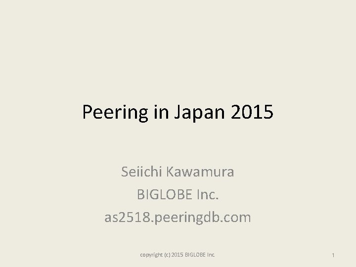 Peering in Japan 2015 Seiichi Kawamura BIGLOBE Inc. as 2518. peeringdb. com copyright (c)