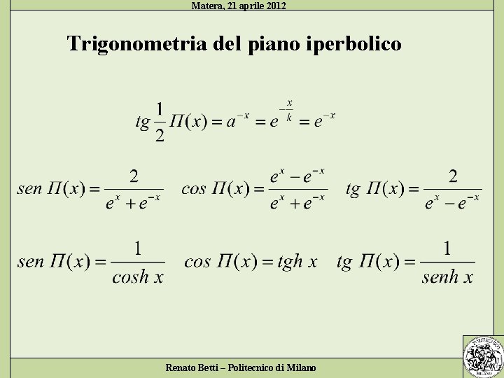 Matera, 21 aprile 2012 Trigonometria del piano iperbolico Renato Betti – Politecnico di Milano