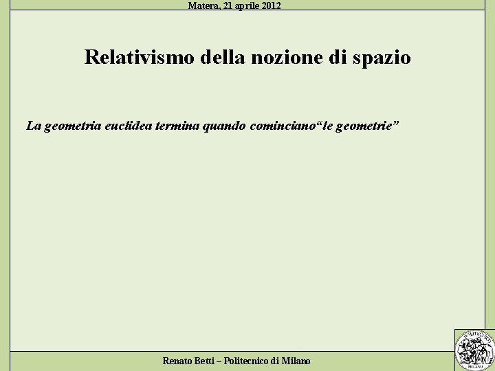 Matera, 21 aprile 2012 Relativismo della nozione di spazio La geometria euclidea termina quando