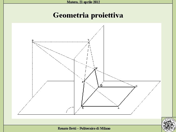 Matera, 21 aprile 2012 Geometria proiettiva Renato Betti – Politecnico di Milano 