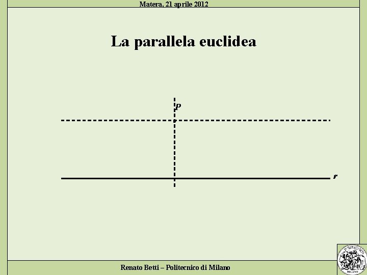 Matera, 21 aprile 2012 La parallela euclidea . P r Renato Betti – Politecnico