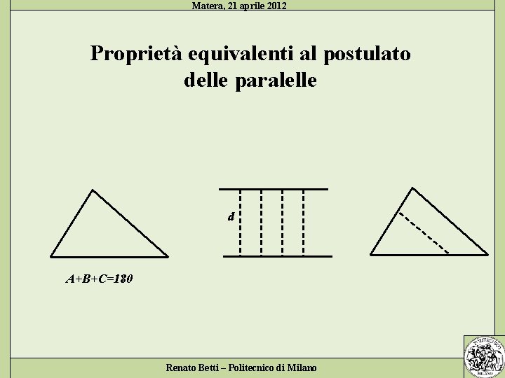Matera, 21 aprile 2012 Proprietà equivalenti al postulato delle paralelle d A+B+C=180 Renato Betti
