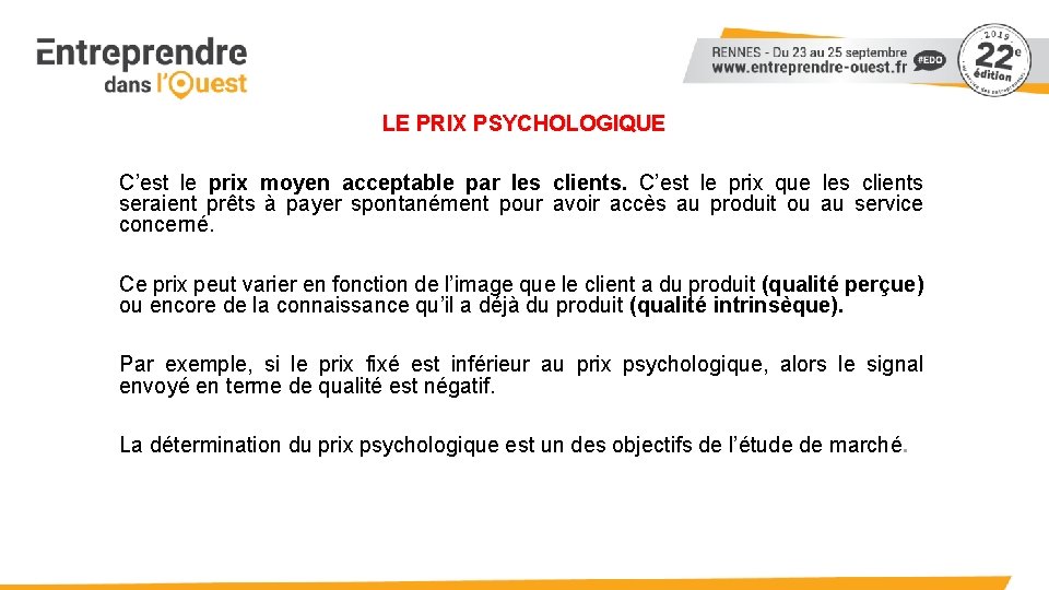 LE PRIX PSYCHOLOGIQUE C’est le prix moyen acceptable par les clients. C’est le prix