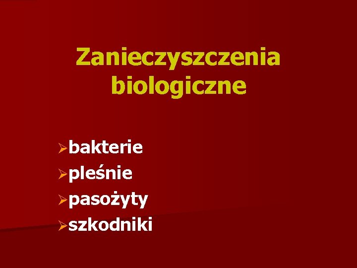 Zanieczyszczenia biologiczne Øbakterie Øpleśnie Øpasożyty Øszkodniki 