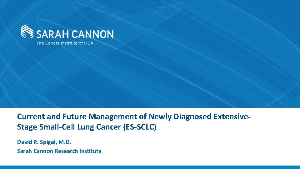 Current and Future Management of Newly Diagnosed Extensive. Stage Small-Cell Lung Cancer (ES-SCLC) David Current and Future Management of Newly Diagnosed Extensive. Stage Small-Cell Lung Cancer (ES-SCLC) David