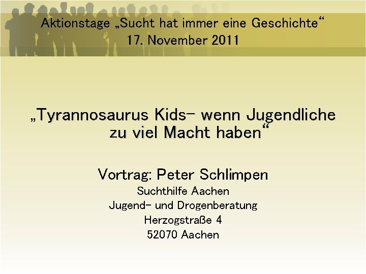 Aktionstage „Sucht hat immer eine Geschichte“ 17. November 2011 „Tyrannosaurus Kids- wenn Jugendliche zu