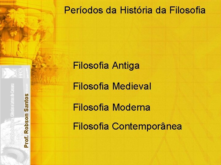 Períodos da História da Filosofia Antiga Prof. Robson Santos Filosofia Medieval Filosofia Moderna Filosofia