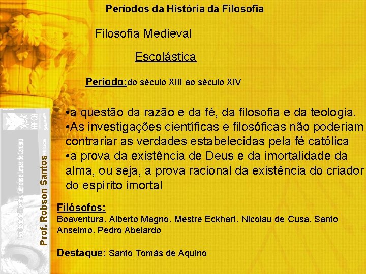 Períodos da História da Filosofia Medieval Escolástica Prof. Robson Santos Período: do século XIII